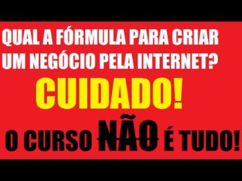 Qual a fórmula para criar um negócio pela internet | O curso NÃO é tudo!