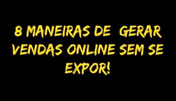 8 maneiras de gerar vendas online sem se expor | Comece seu negócio online