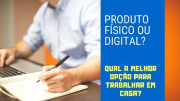 Vender produtos físicos ou digitais? Qual o melhor para trabalhar em casa e ganhar dinheiro