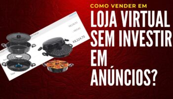 Como vender em uma loja virtual sem investir em anúncios pagos | 4 dicas para sua loja vender