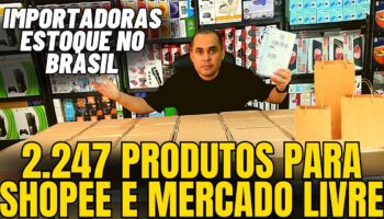 Importadoras com 2247 produtos no Brasil para vender na Shopee e Mercado Livre! SEM TAXAÇÃO!